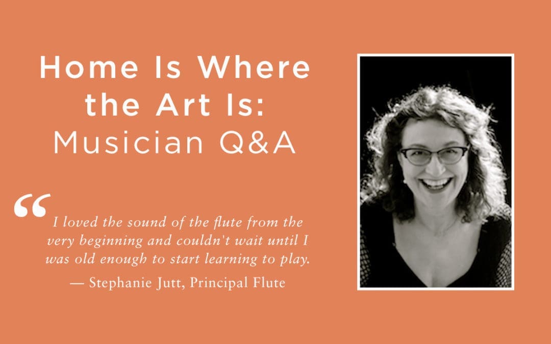 Musician Q&A, Home Is Where the Art Is, Stephanie Jutt, Principal Flute